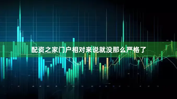 配资之家门户相对来说就没那么严格了