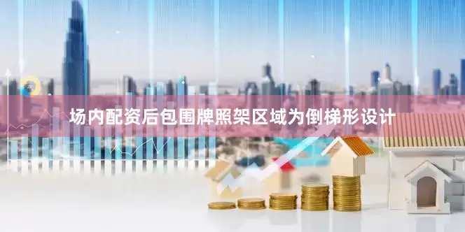 场内配资后包围牌照架区域为倒梯形设计