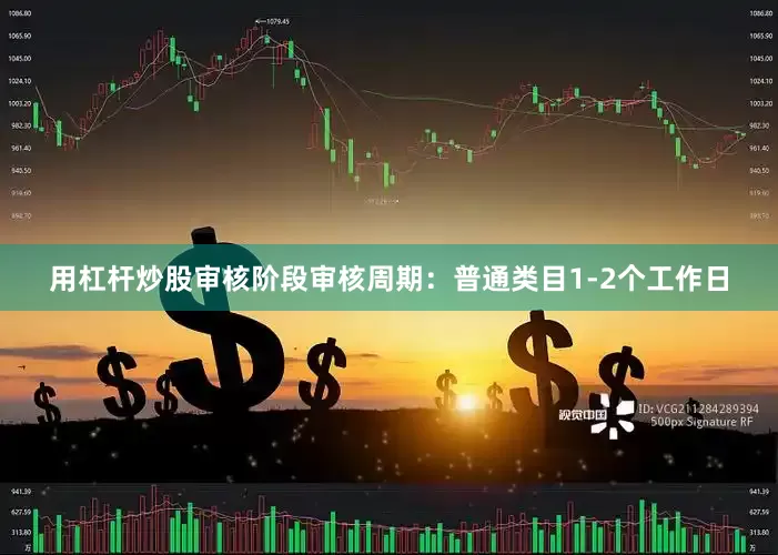 用杠杆炒股审核阶段审核周期：普通类目1-2个工作日