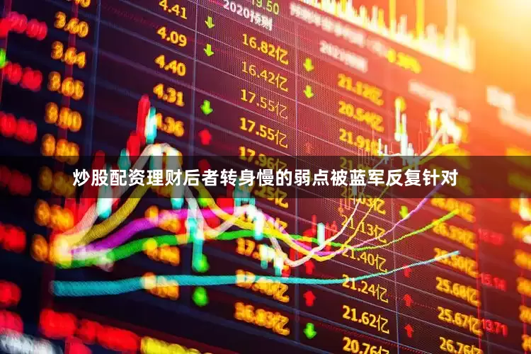 炒股配资理财后者转身慢的弱点被蓝军反复针对