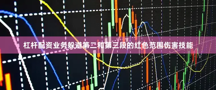 杠杆配资业务躲避第二和第三段的红色范围伤害技能